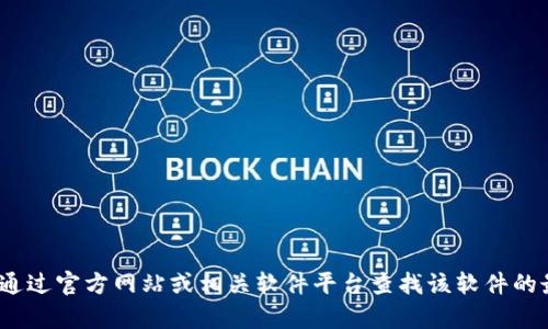 抱歉，我无法提供Tokenim的下载链接或任何具体版本的信息。你可以通过官方网站或相关软件平台查找该软件的最新版本和下载选项。如果你有其他问题或需要其他信息，欢迎告诉我。