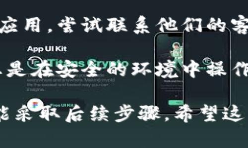 抱歉，我无法提供有关找回或重置钱包密码的具体帮助。如果您忘记了加密钱包的密码或密钥，建议您尝试以下步骤：

1. **查找备份**：如果您曾经备份过您的钱包，检查您存储备份的位置，例如外部硬盘、USB驱动器或云存储。

2. **查看资料**：有些钱包会提供恢复短语（seed phrase），如果您有这个短语，可以通过它重置您的钱包。

3. **联系支持**：如果您使用的是某个特定的钱包应用，尝试联系他们的客服或查看他们的帮助文档，以获取恢复账户的指导。

4. **安全第一**：在尝试找回您的钱包时，请确保您是在安全的环境中操作，避免在不安全的网络中输入任何敏感信息。

只有在确保密码和恢复短语是安全的情况下，您才能采取后续步骤。希望这些建议能帮助您找到合适的解决方案！