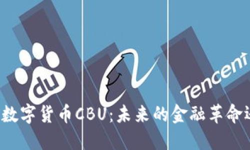 深入了解数字货币CBU：未来的金融革命还是泡沫？