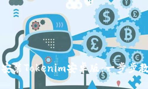 如何下载和安装Tokenim安卓版：一步步教你轻松上手
