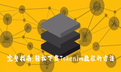 完整指南：轻松下载Tokenim教程的方法