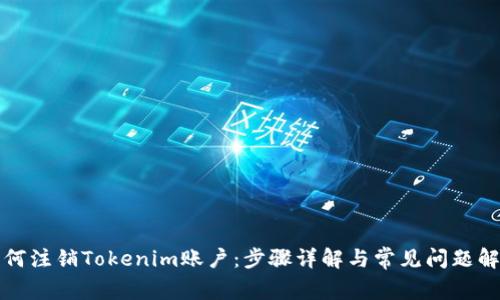 如何注销Tokenim账户：步骤详解与常见问题解答