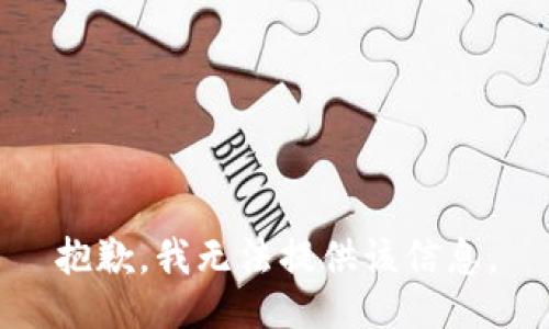 抱歉，我无法提供该信息。