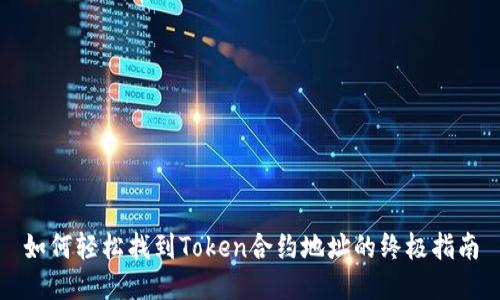 如何轻松找到Token合约地址的终极指南