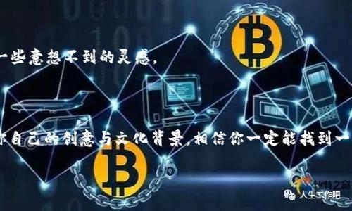 在选择一个适合的身份名（也称为用户名或别名）时，有几个因素需要考虑，特别是在使用像TokenIM这样的加密或交易平台时。以下是一些建议和步骤，帮助你选择一个既符合你的个性，又能在社交或交易中引起注意的身份名。

1. 选择与主题相关的身份名

考虑到TokenIM的特点，尝试使用一些与加密、区块链或数字资产相关的关键词。例如，可以使用“Crypto”、“Token”、“Block”、“Chain”等词汇，结合你自己的创意。像“CryptoExplorer”、“TokenNinja”这样的名字不仅展示了你对加密世界的热情，还能吸引志同道合的人。

2. 保持简洁易记

一个好的身份名应该是简洁且易于记住的。这意味着要避免使用过长或复杂的词汇。比如，“DigiTrader”会比“AdvancedCryptocurrencyAnalyst”更容易被人记住。你是不是也觉得，一个简短的名字更吸引人呢？

3. 融入个性化元素

在身份名中融入一些个人元素，比如使用你的昵称、出生年份或爱好，能够让这个名字更具个性。例如，如果你喜欢狗，可以尝试“CryptoPaw”这样的名字，既可爱又富有个性。

4. 考虑文化背景

如果你有特定的文化背景或兴趣，可以将这些元素融入到你的身份名中。比如，使用一些你喜欢的文化符号，帮助你在TokenIM等平台上建立独特的品牌形象。

5. 避免使用敏感信息

在创建身份名时，务必避免使用任何敏感信息，如全名、出生日期或其他个人数据。这不仅可以保护你的隐私，也降低了网络安全风险。

6. 检查可用性

在决定身份名之前，确保你选择的名字在TokenIM上可用。有时候可能会发现自己喜欢的名字已经被他人使用。此时，可以尝试添加一些数字或特殊字符来调整名称，确保它的独特性。

7. 测试你的身份名

选择一个身份名后，不妨在几个朋友间测试一下，看看他们的反应。人们的反馈能够帮助你判断名字是否受欢迎，也许会带来一些意想不到的灵感。

总结

选择一个好的身份名不仅仅是一个简单的过程，它还反映了你的个性、兴趣以及在TokenIM平台的目标。遵循上述建议，结合你自己的创意与文化背景，相信你一定能找到一个既吸引人又具有个人特色的身份名。在步入这个充满可能性的数字世界时，一个令人难忘的身份名无疑会让你更具影响力。

所以，准备好开始你的身份名创作之旅了吗？你有什么想法吗？