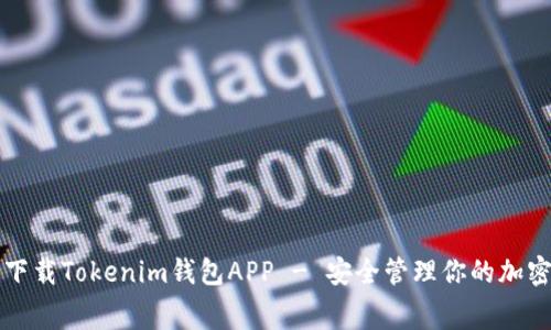 免费下载Tokenim钱包APP - 安全管理你的加密资产