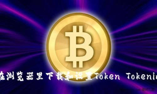 如何在浏览器里下载和设置Token Tokenim钱包