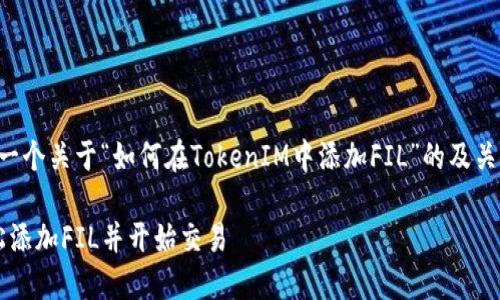 根据您的需求，以下是一个关于“如何在TokenIM中添加FIL”的及关键词，并带有详细介绍：

如何在TokenIM中轻松添加FIL并开始交易