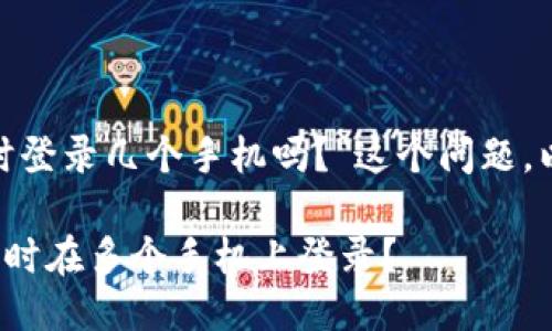 关于“tokenim可以同时登录几个手机吗？”这个问题，以下是相关的详细介绍。

### Tokenim能否同时在多个手机上登录？
