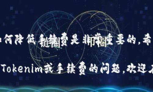 Tokenim转币是否需要手续费？全面解析与指南

Tokenim, 转币, 手续费, 加密货币/guanjianci

在如今这个数字经济蓬勃发展的时代，加密货币的世界为我们带来了无数的机会。但与此同时，随着交易的频繁，手续费的问题也成为了许多用户关注的焦点之一。那么，Tokenim在转币时是否需要手续费呢？今天，我们将深入探讨这个问题，解析Tokenim的转币手续费情况，并为你提供一些实用的建议！

一、了解Tokenim平台
在讨论手续费之前，首先让我们对Tokenim这一个平台有个初步的了解。Tokenim作为一个去中心化的加密货币交易平台，成立以来致力于为用户提供安全、便捷的交易体验。它支持多种加密货币的交易，满足用户的多样化需求。在这里，用户可以以较低的成本进行币币交易，这吸引了众多用户的加入。

二、转币流程详解
知道了Tokenim的基本情况后，我们接下来需要了解转币的具体流程。一般来说，Tokenim的转币流程可以分为以下几个步骤：

ol
    li创建账户并完成身份验证/li
    li充值资金到Tokenim钱包/li
    li选择需要转移的币种和数量/li
    li确认交易信息并提交/li
/ol

每一步都至关重要，而在最后一步中，手续费问题就会浮出水面。如果你参与过加密货币的交易，可能会知道，许多平台在转币时会收取一定的手续费，为了维持节点运营和交易确认的速度。那么，Tokenim会收费吗？

三、Tokenim的手续费政策
Tokenim的手续费政策是影响用户选择该平台的重要因素之一。根据Tokenim官方网站的信息，其在转币时的手续费会有所不同，具体取决于以下几个因素：

ul
    li币种类型：不同的加密货币在网络上的交易费用不同，有些币种为了快速确认交易而设定较高的手续费；/li
    li市场情况：在市场交易量大时，手续费可能会上涨，而在交易量低时则相对较低；/li
    li用户的交易等级：根据用户的交易频率与量，Tokenim可能会实施不同的手续费标准。/li
/ul

综上所述，Tokenim的转币是需要手续费的，但具体的收费标准可能会因情况而异。那么，你是否觉得了解这些信息有助于你更好地规划自己的交易策略呢？

四、如何降低手续费？
很多用户在使用Tokenim时，可能会想方设法地降低交易手续费。那么，我们可以采取哪些措施来减少支出呢？以下是一些实用的建议：

ol
    li选择合适的交易时间：跟随市场动态，选择流量较低时段进行转币，可以降低手续费支出。/li
    li持有平台代币：一些平台会对持有其代币的用户提供手续费折扣，如果Tokenim有相关政策，持有其代币的用户或许能够享受更低的手续费。/li
    li制定战略性交易：避免频繁的小额交易，每次大额转币，即便手续费相对较高，分摊到每个币的成本将大幅降低。/li
    li密切注意手续费政策的变化：Tokenim可能会不定期更新手续费政策，了解最新动态可以帮助用户做出最佳决策。/li
/ol

你是否也曾因为手续费问题而犹豫不决？这些技巧能否帮助你在转币时做出更明智的选择？

五、常见问题解答
许多用户在使用Tokenim进行转币时，可能会遇到以下一些常见问题，以下是针对这些问题的解答：

h41. 转币手续费在哪个环节扣除？/h4
通常情况下，手续费会在你提交转币请求时直接从你的余额中扣除，所以用户在确认交易前一定要注意查看费用信息。

h42. Tokenim的手续费可以退吗？/h4
根据Tokenim的运营政策，手续费一般是不予退款的。因此，在进行交易决策时，要提前评估好可能产生的费用。

h43. 如何查询当前的手续费标准？/h4
用户可以通过Tokenim的官方网站或应用程序实时查询最新的手续费标准，保持了解有助于你更好地管理自己的资金。

以上的问题是不是你也曾有过的疑问呢？在正式交易前，掌握这些信息是不是让你觉得更有信心呢？

六、总结及建议
总体来看，Tokenim在转币时确实需要手续费，这一点与许多其他加密货币交易平台类似。在做出交易决定前，了解手续费的影响以及如何降低手续费是非常重要的。希望本文能够帮助你更好地理解Tokenim的手续费政策，并在今后的交易中避免不必要的支出。

对于许多加密货币爱好者而言，手续费是我们必须面对的成本，但这并不应阻碍我们在数字货币世界的探索与投资。如果你有其他关于Tokenim或手续费的问题，欢迎在评论区交流！你是否Ready？