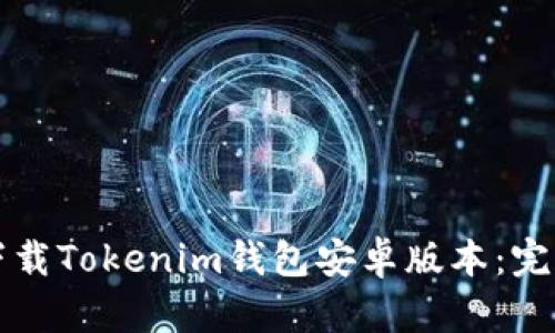 如何下载Tokenim钱包安卓版本：完整指南