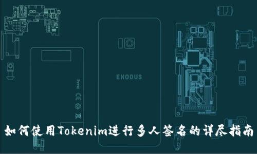 如何使用Tokenim进行多人签名的详尽指南