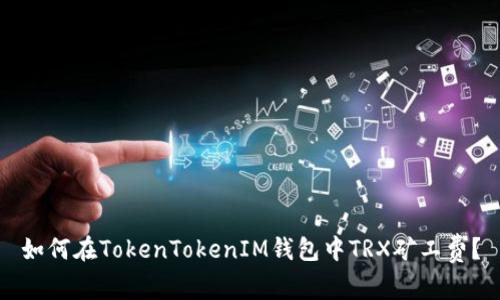 如何在TokenTokenIM钱包中TRX矿工费？