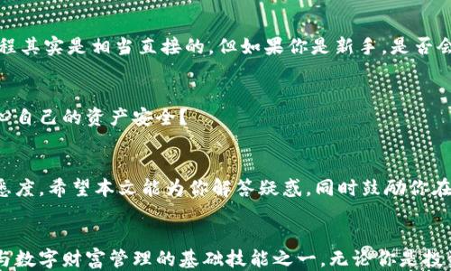 
如何使用以太坊钱包查询币种：终极指南

以太坊钱包, 查询币种, 加密货币, 钱包操作/guanjianci

引言：以太坊钱包的世界
以太坊钱包是加密货币世界的重要一环，许多人通过它储存、发送和接收各种币种。对于新手来说，在浩瀚的加密货币海洋中，如何有效地查询自己钱包中的币种可能是一个令人困惑的问题。是否有过这样的体验——明明在某个钱包中存放了多种币种，却不知道如何快速查看它们的状态和数量？本文将深入探讨如何查询以太坊钱包中的币种，并为你提供操作的详细步骤。

以太坊钱包类型概述
在开始之前，我们先来了解一下当前常见的以太坊钱包类型。以太坊钱包主要分为热钱包和冷钱包。热钱包如MetaMask、Coinbase等，方便日常交易；而冷钱包如Ledger和Trezor，更适合长期储存。不同钱包的操作界面和查询方式或许会有所不同，但大致逻辑相似。你是不是也在好奇自己更适合哪种钱包？

查询币种的基本步骤
以下是查询以太坊钱包中币种的基本步骤，不妨跟随一下。无论你使用的是热钱包还是冷钱包，这些步骤都能帮助你快速找到所需的信息。

h4步骤一：登录钱包/h4
无论使用哪个平台或设备，首先，你需要登录到你的以太坊钱包。确保你有正确的密码或助记词。如果是冷钱包，确保你的设备正常无误且已连接。你是否偶尔对密码的记忆感到困惑？

h4步骤二：查看资产或余额页面/h4
登录后，通常会看到一个资产（Assets）或余额（Balance）页面。这一部分通常会列出你在该钱包中持有的所有币种及其对应的余额。请认真核对，每个币种旁边的数字都代表着你拥有的数量。但你是否曾尝试过在不同平台中比较这些显示的信息，以确认其准确性？

h4步骤三：单个币种的详细信息/h4
如果想要查看某个特定币种的详细信息，你可以点击该币种的名称。在这个页面上，你通常能找到关于该币种的市场价格、历史交易记录以及其他相关信息。这些信息有助于你做出明智的交易决策。

h4步骤四：使用区块浏览器/h4
如果你对钱包中的信息仍有疑问，可以使用以太坊的区块浏览器（如Etherscan）进行查询。只需输入你的钱包地址，便能看到该地址下的所有交易和资产信息。难道这样的一种透明性不是让人感到安心吗？

常见问题解答
在使用以太坊钱包查询币种时，用户们往往会遇到以下几种常见问题：

h4如何找回遗失的币种?/h4
如果你发现某个币种不见了，首先确认你是否在正确的地址下登录。有时因无意中使用了其他钱包地址而造成的混淆也是很常见的情况。如果仍旧找不到，尝试寻找帮助或联系客服，或许能够获取有效的解决方案。有没有想过，这样的技术问题或许真的需要更人性化的解决方式呢？

h4如何在以太坊钱包中添加新币种?/h4
大多数钱包允许你通过手动输入合约地址来添加额外的币种。你可以在上述提到的区块浏览器上找到相应的合约地址，复制并粘贴到你钱包的相应字段中。这一过程其实是相当直接的，但如果你是新手，是否会对这些步骤感到不知所措？

h4我的钱包安全吗?/h4
加密货币的安全性一直是一个热门话题。确保你的私钥不被泄露，定期更换密码，并启用两步验证等安全措施，这些都是保护你钱包安全的重要步骤。你是否也在担心自己的资产安全？

总结与建议
查询以太坊钱包中的币种并不复杂，只要掌握了基本的操作步骤，就能轻松上手。在这个过程中，你不仅能更加了解自己的资产状况，也能提高对加密货币生态的熟悉度。希望本文能为你解答疑惑，同时鼓励你在加密货币的世界中寻求更多的知识与乐趣。你有没有想过，如果我们都能更好地理解这些复杂的技术内容，那么未来的交易会变得多么轻松？

结语
随着区块链技术的不断发展，以太坊作为一项具有广泛应用前景的技术，正在日渐成熟。对普通用户而言，熟悉如何查询和管理以太坊钱包中的币种，将会是未来参与数字财富管理的基础技能之一。无论你是投资者，还是对加密货币感兴趣的用户，都希望你能从中受益，走上自己的财富之路。你是否准备好在这个瞬息万变的市场中探索更多可能性？