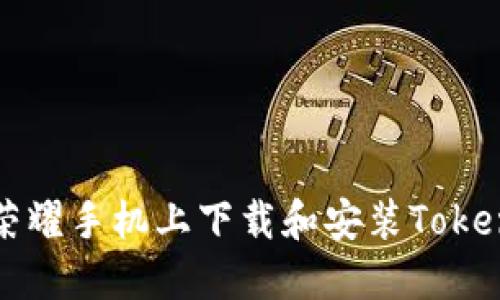 如何在荣耀手机上下载和安装Tokenim应用