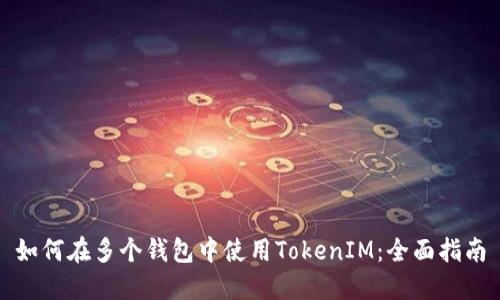 如何在多个钱包中使用TokenIM：全面指南