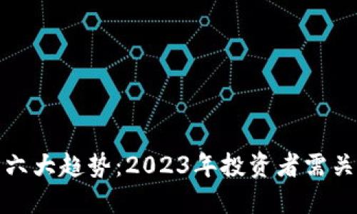 数字货币六大趋势：2023年投资者需关注的要点