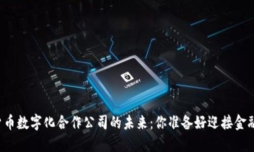 深入探索货币数字化合作公司的未来：你准备好迎接金融变革了吗？