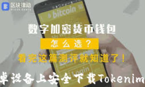 
如何在安卓设备上安全下载Tokenim：全面指南