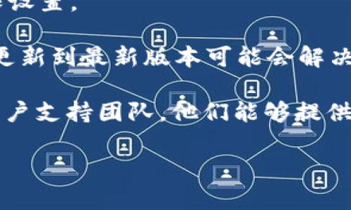 很抱歉，您在 Tokenim 里看不到币的情况可能与多种因素有关。这种情况可能是由于网络连接问题、平台更新、账户设置或其他技术问题引起的。您可以尝试以下几种解决方案：

1. **检查网络连接**：确保您的网络连接正常，有时网络连接不良可能导致无法加载资产信息。

2. **刷新页面**：有时简单的页面刷新就能解决加载问题。

3. **查看账户设置**：确保您的账户没有问题，检查相关的安全设置或权限设置。

4. **更新应用程序**：如果您使用的是手机应用，请检查是否有更新可用，更新到最新版本可能会解决一些bug。

5. **联系客服**：如果以上的步骤没有解决问题，建议联系 Tokenim 的客户支持团队，他们能够提供更专业的帮助。

如果您还有其他问题或需要进一步的帮助，请随时告诉我！