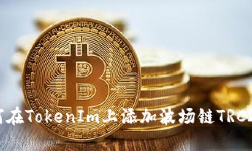 如何在TokenIm上添加波场链TRC20币