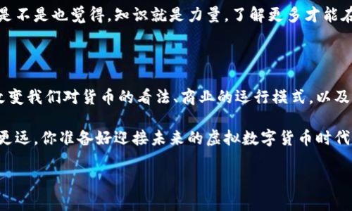   虚拟数字货币的世界：探索加密货币的秘密与未来 / 

 guanjianci 虚拟货币, 数字货币, 加密货币, 区块链 /guanjianci 

引言：虚拟数字货币的崛起

随着科技的飞速发展，虚拟数字货币已经成为了全球经济体系中的一部分。你是否曾经想过，为什么越来越多的人选择投资和交易这些数字资产？这不仅仅是因为其高收益潜力，还有很多深层次的原因。本文将深入探讨虚拟数字货币的起源、种类、运作机制以及它们在未来经济中的潜在角色。

什么是虚拟数字货币？

虚拟数字货币，顾名思义，是一种仅存在于数字形式的货币。它不受传统金融机构监管，且通常通过去中心化的网络（比如区块链）实现交易和管理。比特币作为第一个被广泛接受的虚拟货币，成功引领了这一波潮流。你是否觉得比特币的出现改变了我们对货币的认知？

虚拟数字货币的种类

如今，市场上存在数千种虚拟数字货币，它们各有特点。最为人熟知的有比特币（BTC）、以太坊（ETH）、瑞波币（XRP）等。这些虚拟货币之间的差异主要体现在以下几个方面：

ul
   listrong比特币：/strong作为第一个成功的去中心化数字货币，比特币具有有限的总量（2100万枚），并以其“数字黄金”的形象广受欢迎。/li
   listrong以太坊：/strong除了作为货币，ETH还支持智能合约的创建，使其成为去中心化应用（DApp）的基础设施。/li
   listrong德克币（Dogecoin）：/strong起初是一个玩笑，但其社区的热情和支持使其逐渐获得了真实的市场价值。/li
/ul

在选择投资的数字货币时，你是否会关注它们的应用场景与潜在价值？这或许会帮助你做出更明智的决策。

虚拟数字货币的运作机制

虚拟数字货币的运作通常依赖于区块链技术。区块链是一种分布式账本技术，它能够确保所有交易的透明性、不可篡改性和安全性。比如，在比特币的区块链中，所有交易记录都被存储在一个个“区块”中，这些区块链接在一起形成链条。

投资虚拟数字货币的风险

尽管虚拟数字货币具有高收益的潜力，但伴随而来的风险也不容忽视。市场波动剧烈，价格在短时间内可能会有巨大的变化。你是不是常常听说有人因投资比特币而一夜暴富，也有人因此而倾家荡产？

另外，由于虚拟货币的去中心化特性，投资者面临着网络安全风险和监管不确定性。许多货币交易所的黑客攻击事件频发，让许多投资者面临损失。因此，在投资之前，了解技术和市场动态，保持审慎的态度显得尤为重要。

未来的展望：虚拟数字货币的潜力

随着科技的不断进步，虚拟数字货币正逐渐融入人们的日常生活中。许多商家开始接受数字货币作为支付方式，部分国家的政府也在研究发行自己的数字货币。你是否认为，未来也许会有一个全新的金融体系，以虚拟数字货币为核心？

此外，越来越多的金融机构开始探索区块链技术的应用，包括智能合约、去中心化金融（DeFi）等，这些都可能为未来经济带来深远影响。

如何安全地投资虚拟数字货币

在这个充满机遇与挑战的领域中，安全至关重要。首先，选择正规和安全的交易平台是基础。同时，投资者还应该考虑使用硬件钱包或冷钱包来存储资产，避免因网络攻击而造成的损失。

此外，保持信息的更新与学习对于任何投资者都是不可或缺的。定期关注市场变化、新兴技术及政策动向，都是明智之举。你是不是也觉得，知识就是力量，了解更多才能在竞争中立于不败之地？

结论：虚拟数字货币与我们的未来

综上所述，虚拟数字货币不仅仅是一种新的投资方式，它还承载着未来金融环境的可能性。在不久的将来，虚拟货币可能会改变我们对货币的看法、商业的运行模式，以及我们日常交易的方式。

无论你是一个资深的投资者，还是刚入门的新手，在这个快速变化的世界中，保持开放的心态，积极学习与观察，将使你走得更远。你准备好迎接未来的虚拟数字货币时代了吗？ 

希望这篇文章能够帮助你更深入地理解虚拟数字货币的内容及其背后的意义，让我们共同期待这个领域的无限可能！