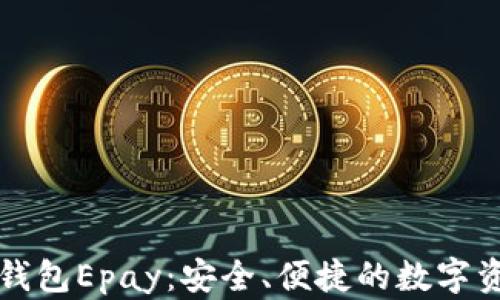
以太坊电子钱包Epay：安全、便捷的数字资产管理工具