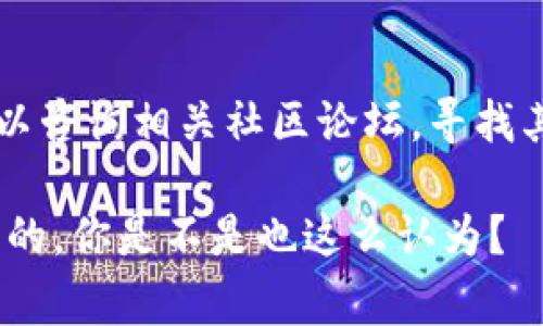 TOKENIM钱包导入的密钥通常保存在用户的设备上或者在特定的备份文件中。不过，具体的位置可能因钱包的版本和设置而有所不同。以下是一些常见步骤和可能的位置，供您参考：

1. 钱包文件位置
在TOKENIM钱包中，用户的私钥和其他重要信息通常会存储在特定的文件中。根据您使用的操作系统和钱包版本，这些文件的位置可能有所不同。例如，在Windows系统中，这些文件通常可能位于“文档”文件夹或者是TOKENIM钱包的专用文件夹中。

2. 导入私钥的步骤
如果要导入密钥，您可以在TOKENIM钱包界面找到“导入钱包”或“导入私钥”的选项。您需要按照指示输入密钥，然后可以访问您的资金。

3. 备份与安全性
为了确保您的资产安全，强烈建议您定期备份密钥。很多用户在导出私钥时，会将其保存在文本文件中，或保存在安全的云存储中，这样可以在需要时轻松取用。

4. 其它建议
如果您不确定密钥的具体位置，可以查看TOKENIM钱包的用户手册或者官方网站上的支持信息。另外，您也可以咨询相关社区论坛，寻找其他用户的经验与建议。

确保您在使用私钥时保持警惕，避免将其分享给他人，以防资金被盗。当您处理加密货币时，安全性是至关重要的。你是不是也这么认为？