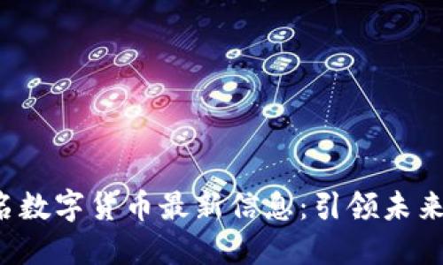 2023年全名数字货币最新信息：引领未来金融的变革