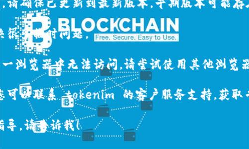 抱歉，您遇到的问题可能与网络连接、应用设置或者软件本身有关。您可以尝试以下几种解决方法来打开 tokenim 帮助与反馈页面：

1. **检查网络连接**：确保您的设备已连接到互联网，并且连接稳定。

2. **刷新页面**：尝试刷新当前页面，有时临时的连接问题可以通过简单的刷新解决。

3. **清除缓存**：浏览器的缓存若出现问题，可能导致页面无法加载。尝试清除浏览器缓存后再访问。

4. **更新应用**：如果您使用的是移动应用，请确保已更新到最新版本，早期版本可能存在bug。

5. **重启设备**：有时候，重启设备可以解决很多临时问题。

6. **使用不同的浏览器或设备**：如果在某一浏览器中无法访问，请尝试使用其他浏览器，或者换一台设备进行访问。

7. **联系客服支持**：如果以上方法无效，您可以联系 tokenim 的客户服务支持，获取专业的帮助。

如果您有其他相关问题或者需要更详细的指导，请告诉我！