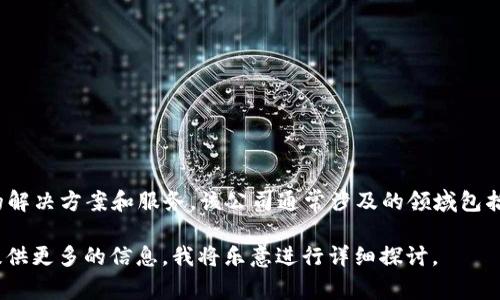Tokenim 是一家专注于区块链技术和数字资产的公司，主要提供相关的解决方案和服务。该公司通常涉及的领域包括数字货币、智能合约、去中心化金融（DeFi）及区块链应用的开发与实施。

如果您对 Tokenim 的具体产品、服务或者背景有进一步的兴趣，可以提供更多的信息，我将乐意进行详细探讨。