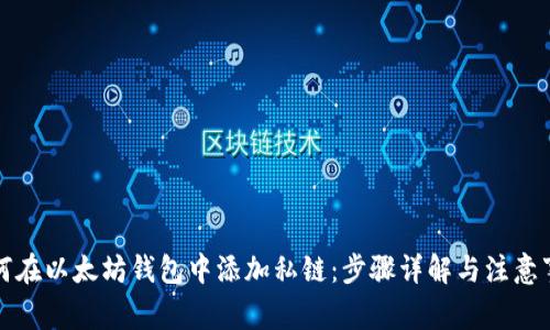 如何在以太坊钱包中添加私链：步骤详解与注意事项