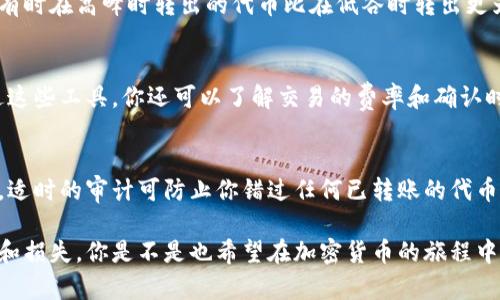 在加密货币交易中，转出操作一旦完成，通常是不可撤销的。这是由区块链的去中心化特性决定的。一旦交易被确认并写入区块链，便无法更改或撤回。因此，在转出代币（如Token）前，你需要仔细确认接收地址和转账金额。

如果你想要了解如何更好地管理你的代币，以下几点是值得注意的。

1. 确保地址正确
在进行任何代币转出时，确保你输入的地址是正确的。加密货币交易一旦发生，任何错误都无法更正。这意味着，如果你把代币转给了错误的地址，那些代币将永远丢失。

2. 小额转账测试
在进行大额转账前，你可以先进行小额转账以验证接收地址是否正确。这是一个降低风险的有效方式。

3. 了解代币的性质
不同的代币可能有不同的转账规则和手续费结构，因此在转账前详细了解这些信息，有助于你做出更好的决定。

4. 熟悉交易所的操作流程
如果你是在交易所进行代币转出，需要熟悉该交易所的具体操作流程。有些交易所会要求额外的验证步骤，比如发送电子邮件确认或使用双重身份验证，这些都是保护你的账户安全的措施。

5. 考虑转出时机
加密市场波动较大，有时在特定的市场时机进行转出可能更为有利。你是不是也感觉到有时在高峰时转出的代币比在低谷时转出更为划算？

6. 使用区块链浏览器追踪交易状态
在提交转账后，你可以使用区块链浏览器查看交易的状态，确保转账完成并被确认。通过这些工具，你还可以了解交易的费率和确认时间。

7. 保留记录
保持每次转账的记录，可以帮助你在未来进行更好的财务管理，并在需要时跟踪资金流。适时的审计可防止你错过任何已转账的代币。

虽然在完成转出后无法撤销，但通过采取以上预防措施，可以显著降低错误转账的风险和损失。你是不是也希望在加密货币的旅程中能够更加得心应手，避免不必要的损失呢？