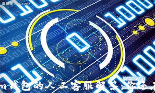 
tokentokenim钱包的人工客服解答：你还在寻找帮助吗？