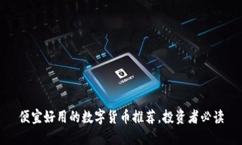 便宜好用的数字货币推荐，投资者必读