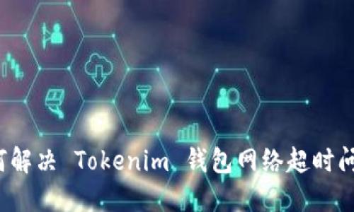 如何解决 Tokenim 钱包网络超时问题？