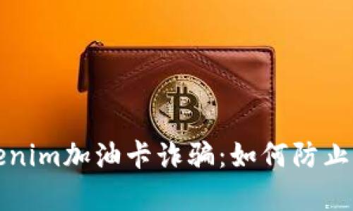 深入剖析Tokenim加油卡诈骗：如何防止不必要的损失
