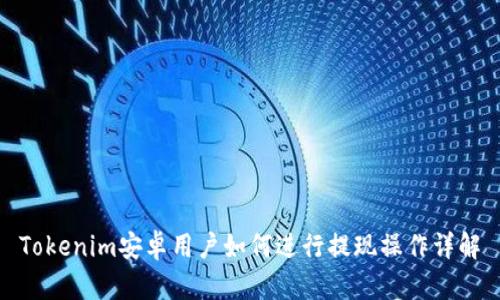 Tokenim安卓用户如何进行提现操作详解