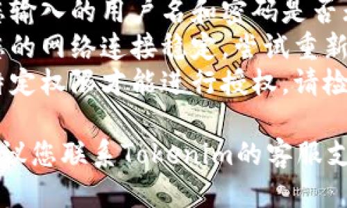 抱歉，您遇到了“tokenim授权被拒绝”的问题。请您确认以下几点：

1. **账号是否在有效状态**：请确保您的账号没有被禁用或存在其他问题。
2. **填写信息是否正确**：核对您输入的用户名和密码是否无误。
3. **网络连接是否正常**：确保您的网络连接稳定，尝试重新连接后再进行授权。
4. **应用权限**：有些应用需要特定权限才能进行授权，请检查并确认是否已授予所需的权限。

如果以上方法都无法解决问题，建议您联系Tokenim的客服支持，获取进一步的帮助和指导。