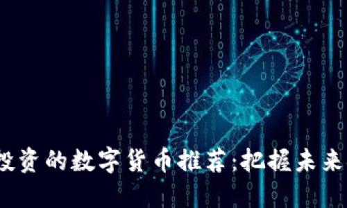 2023年最值得投资的数字货币推荐：把握未来金融的最佳选择