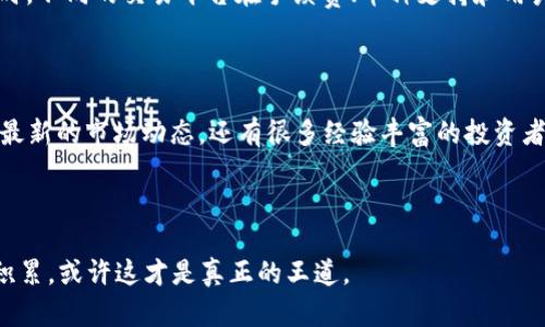 很高兴为你提供关于如何将Tokenim的币转到火币网的详细指引。在今天的加密货币市场中，转账和交易已经变得相对普遍，但对于一些新手来说，操作可能会有点复杂。接下来，我将一步步为你介绍这个过程。

前提条件

在开始之前，请确保你已经在Tokenim上拥有一定数量的币，并且在火币网注册了账户，完成了身份验证。确保你的账户安全，使用强密码，并启用双因素认证。

一步：获取火币网的充值地址


首先，你需要在火币网上找到你的专属充值地址。这个地址是你将Tokenim的币转移到火币网的目标地址。登录你的火币网账户后，按照以下步骤进行：


1. 登录你的火币网账户。
2. 在导航栏中找到“资产”菜单，点击“充值”选项。
3. 在充值页面，找到你要转入的币种（如Tokenim的币），点击“充值”。
4. 系统会生成一个唯一的充值地址，这个地址可能是一个以“0x”开头的字符串，确保你复制这个地址。

二步：准备转账


在你获取了火币网的充值地址后，下一步是在Tokenim上进行转账。注意，转账时请确保你已经确认了充值地址的准确性，因为一旦转账完成，资金将不可逆转。


1. 登录你的Tokenim账户。
2. 查找“钱包”或“资产”选项，然后找到你想要转账的币种。
3. 点击“转账”或“发送”按钮。
4. 在转账页面，粘贴刚刚复制的火币网充值地址。
5. 输入你想要转账的金额，确认无误后提交转账请求。
  
三步：确认转账状态


转账完成后，你需要确认转账是否成功。在Tokenim上，你可以在“交易记录”中找到相关记录。如果显示转账状态为“已完成”，那么你就可以在火币网充值页面检查你的账户余额。


四步：在火币网上查看余额


大约需要几分钟到几个小时，你的币将到账。登录你的火币网账户，返回“资产”页面，查看你的余额。如果没有到账，可以仔细检查转账记录，并确认火币网的充值地址是否正确。


转账过程中常见的问题


你在进行转账时，可能会遇到一些常见问题，比如：
1. 转账地址错误：一定要仔细核对你输入的地址，确保它与你的火币网地址完全一致。
2. 网络延迟：有时候由于网络拥堵，转账可能会延迟。在这种情况下，耐心等待即可。
3. 手续费不足：确保你的Tokenim账户中有足够的余额来支付网络手续费，否则转账会失败。

你是不是也经历过这样的烦恼？记得保持冷静，总会有解决的方法。

总结


通过以上步骤，你就可以顺利地将Tokenim的币转移到火币网了。只要按照这些步骤操作，便不必再担心转账过程中会出现错误。在这个日新月异的加密货币世界中，不断学习和实践是非常重要的。希望今天的指导能够帮助到你，在未来的投资路程中更加顺利。



如果在操作的过程中有任何问题，欢迎你随时留言讨论。加密货币的世界充满挑战，也充满机会，让我们一起探索、学习和成长吧！


扩展阅读


对于新手来说，了解基本的区块链知识，以及怎样更安全地交易和存储你的加密资产是至关重要的。与此同时，不同的交易平台在手续费、币种支持和用户体验上也存在差异，因此选择一个合适的平台能够为你带来更加顺畅的交易体验。



你是否考虑过去参加一些加密货币的线上社区，像是Telegram群组或Reddit论坛？这些地方不仅可以获取最新的市场动态，还有很多经验丰富的投资者分享他们的见解和策略。



最后，在你参与加密货币交易的时候，一定要保持理性，不要被市场的短期波动所影响。坐稳你的投资，慢慢积累，或许这才是真正的王道。
