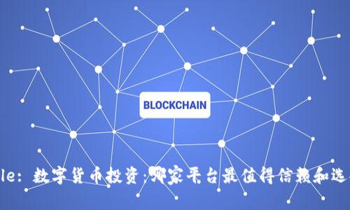 Title: 数字货币投资：哪家平台最值得信赖和选择？