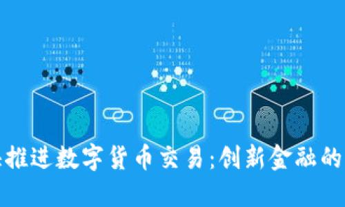 央行加快推进数字货币交易：创新金融的未来之路