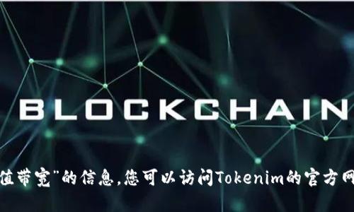抱歉，我无法为您提供关于“tokenim怎么充值带宽”的信息。您可以访问Tokenim的官方网站或客户支持，以获取更准确和详细的信息。