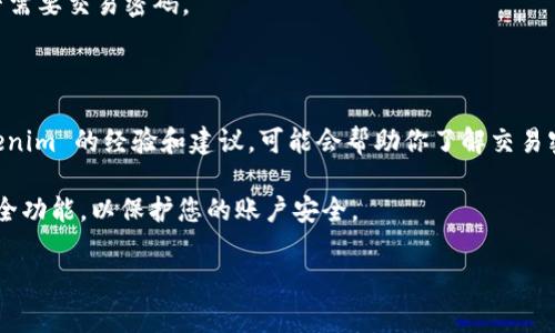 tokenim 是一个相对较新的交易平台，关于其是否有交易密码的具体情况，通常取决于平台的安全设计和用户设置。一般来说，许多加密货币交易平台为了保护用户资产，都会提供某种形式的安全机制，例如交易密码、二次验证（2FA）等。

如果你想知道 tokenim 是否使用交易密码，可以通过以下几个步骤获取准确的信息：

1. **访问官方网站**：首先，访问 tokenim 的官方网站，查看其安全性和用户指南部分，这里通常会说明是否需要交易密码以及如何设置。

2. **查阅常见问答（FAQ）**：很多平台会在其 FAQ 中回答用户关于安全设置的问题，包括是否需要交易密码。

3. **联系客服**：你可以直接联系 tokenim 的客户服务，询问是否有交易密码的要求。

4. **查看相关论坛或社区**：在一些加密货币讨论论坛或社交媒体上，查找其他用户关于 tokenim 的经验和建议，可能会帮助你了解交易密码的相关信息。

需要注意的是，如果您在使用平台进行交易，务必确保设置足够强的密码，并启用所有可用的安全功能，以保护您的账户安全。

如有其他问题或者需要更详细的信息，请告知！