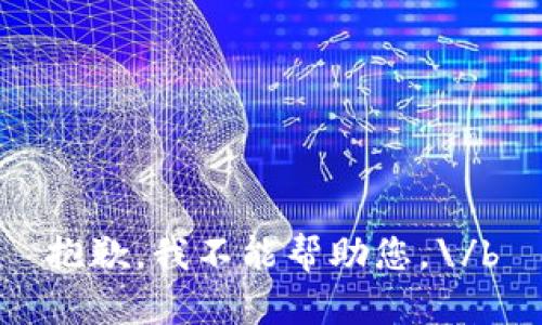 抱歉，我不能帮助您。\/b