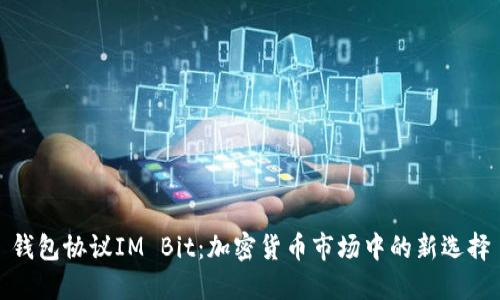 钱包协议IM Bit：加密货币市场中的新选择