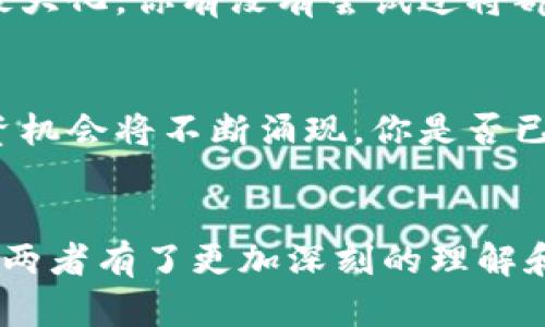    解密数字货币与股票投资：如何有效把握投资机会  / 

 guanjianci  数字货币, 股票投资, 投资机会, 财务自由  /guanjianci 

引言
在当今这个信息爆炸的时代，投资的方式日益多元化，数字货币和股票作为两种备受瞩目的投资工具，吸引了大量投资者的关注。你是否也曾在思考：这两者之间究竟有什么样的联系与区别？如何才能有效把握这些投资机会，从而实现自己的财务自由目标？

数字货币与股票的基本概念
首先，我们需要对数字货币和股票进行基本了解。数字货币是基于区块链技术而创建的虚拟货币，如比特币、以太坊等，主要用于在线交易与投资。而股票则是企业发行的所有权凭证，代表着投资者在企业中的权益。你会不会发现，尽管它们在形式上有很大的不同，但在投资领域，却有着一些相似之处。

投资方式的不同
数字货币和股票的交易方式存在显著差异。股票一般在证券交易所上市交易，受国家法律和政策的监管。而数字货币通常在去中心化的交易平台中进行交易，监管相对宽松。这种自由度吸引了很多寻求高收益的投资者，但同时也带来了高风险。面对这样一个矛盾，你是否也觉得不知所措呢？

收益与风险
在投资收益方面，数字货币由于其波动性较大，短期内可能带来丰厚的回报，但同时也伴随着巨大的风险。例如，比特币的价格就曾在短短几天内翻倍，然而亦有其价格崩盘的历史。而股票投资相对稳健，长期持有优秀公司的股票，通常能够获得稳定的收益。你有没有想过，自己更倾向于哪一种投资方式呢？

市场分析和趋势
观察当前市场趋势，数字货币逐渐走向成熟，一些大型企业和金融机构开始涉足这一领域，使得数字货币的合法性和认同度逐渐增加。同时，股票市场也在不断演变，数字经济、绿色能源等新兴产业正在崛起。作为投资者，你是否有关注这些趋势，并尝试从中挖掘出投资机会？

如何选择合适的投资工具
面对数字货币和股票的多重选择，投资者应该根据自己的风险承受能力、投资目标和市场趋势进行科学决策。如果你偏爱高风险高收益的投资，数字货币或许是一个不错的选择；而如果你更倾向于稳健的回报，股票投资可能更适合你。你认为自己是哪种类型的投资者呢？

制定投资策略
无论是数字货币还是股票，制定一套合理的投资策略都是成功的关键。从投资组合的角度看，将这两者结合起来，可以分散风险，实现收益最大化。你有没有尝试过将部分资金投入数字货币，部分资金投入股票，以平衡风险与收益呢？

未来展望
展望未来，数字货币与股票将继续并行发展，也许在不久的将来，它们之间的界限会变得更加模糊。随着技术的进步和监管的完善，新的投资机会将不断涌现。你是否已经准备好迎接未来投资的挑战呢？

结语
总的来说，数字货币与股票投资各有其独特的优势与劣势，投资者应根据自身条件和市场动态作出灵活调整。希望通过今天的探讨，你对这两者有了更加深刻的理解和认识。让我们一起把握投资机会，实现财务自由的梦想吧！