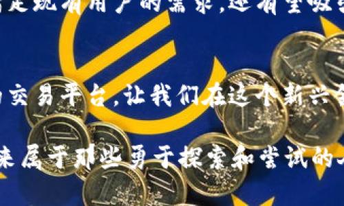   助你了解Tokenim：数字资产的未来与潜力 / 

 guanjianci Tokenim, 数字资产, 加密货币, 投资 /guanjianci 

引言：数字资产的崛起
当今世界，数字资产的崛起让我们无时无刻不在探讨如何适应这一迅速变化的金融环境。面对区块链技术的爆发性发展，人们不禁要问：你是不是也在思考如何利用这些新兴的数字资产？而Tokenim作为其中一个备受关注的项目，正是引发了众多投资者和科技爱好者的热议。

什么是Tokenim？
Tokenim是一个基于区块链技术的数字资产平台，致力于为用户提供安全、便捷的数字资产交易服务。通过Tokenim，用户可以轻松地进行加密货币的投资和交易，而无需复杂的操作流程。你是否曾因为复杂的步骤而感到沮丧？Tokenim的出现，正是为了消除这种烦恼。

Tokenim的核心优势
Tokenim并不是一个普通的数字资产交易平台，它有几个核心优势使其在众多竞争者中脱颖而出。首先是其用户友好的界面。无论你是刚接触加密货币的新手，还是经验丰富的投资者，你都能快速上手。想象一下，一个界面简洁、操作直观的平台，会给你带来怎样的交易体验？

其次，Tokenim采用先进的安全技术来保护用户的资金和数据。这对于任何一个数字资产投资者来说，都是至关重要的。你是不是也曾因资产安全问题而感到不安？在Tokenim，你可以放心地进行交易。

最后，Tokenim还提供了丰富的教育资源，包括市场分析、投资建议等，帮助用户更好地理解市场走势。这无疑是一个加分项，尤其是在这个信息爆炸的时代，掌握知识才是制胜的关键。你有没有想过，拥有这些知识会为你的投资带来多大的帮助？

如何开始使用Tokenim？
如果你对Tokenim感兴趣，开始使用其实非常简单。首先，你需要在Tokenim官网上注册一个账户。注册过程快捷方便，几分钟内即可完成。紧接着，你可以通过多种方式充值账户，比如银行转账、信用卡或其他加密货币。这些选项为用户提供了灵活性，让交易变得更为顺畅。

充值完成后，你就可以开始交易了！Tokenim支持多种加密货币之间的交易。同时，通过其实时行情显示功能，用户可以随时查看市场变化，做出更明智的决策。从而避免因信息滞后而导致的投资损失。你是否意识到，快速获取市场信息的重要性？

投资策略与风险管理
尽管Tokenim提供了如此便捷的交易服务，但投资加密货币依然存在风险。这时，合理的投资策略和有效的风险管理显得尤为重要。你有没有考虑过，有效的风险管理措施如何能帮助你减少损失？

首先，建议用户制定明确的投资目标，明确自己希望获得的收益。同时，设定合理的止损位，以避免因市场剧烈波动而造成的重大损失。此外，对于新手来说，建议从小额投资开始，逐步建立自己的信心和经验。

其次，学习基本的技术分析和市场分析也是非常必要的。通过研究价格走势，结合市场动态，用户能够更好地判断何时进入和退出市场。是否想过，当你能理解这些分析时，你在市场中的决策会变得多么自信？

Tokenim与未来数字经济
随着数字经济的不断发展，Tokenim作为一个数字资产平台，其未来的潜力不可小觑。你可能会好奇，在未来的日子里，Tokenim将如何进一步革新数字资产交易？我们可以期待它在安全性、用户体验和市场服务等方面的不断升级与完善。

每一个在区块链技术领域探索的项目，都在为未来的数字经济贡献自己的力量。Tokenim以其独特的服务模式，不仅能够满足现有用户的需求，还有望吸引更多的用户加入这一新兴市场。想象一下，当越来越多的人参与到数字资产投资中，整个经济体将会发生怎样的变化？

总结：抓住数字资产的机会
随着越来越多的投资者将目光投向数字资产市场，拥抱这一变化的时机已然来临。Tokenim为用户提供了一个安全、便捷的交易平台，让我们在这个新兴领域获得更多的机会。无论你是一名新手还是经验丰富的投资者，Tokenim都可能是你进军数字资产市场不可或缺的伙伴。

在这变化多端的时代，你是否也准备好迎接这些新的挑战和机遇？抓住数字资产投资的机会，让Tokenim助你一臂之力。未来属于那些勇于探索和尝试的人，而Tokenim正是你迈向成功的一个绝佳起点。