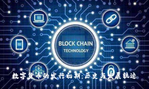 数字货币的发行初期：历史与发展轨迹